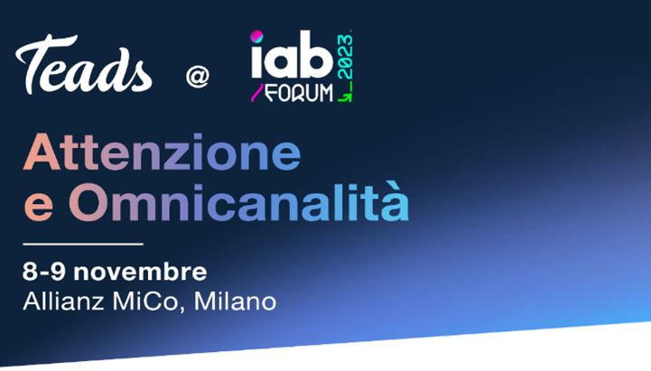 Teads a IAB Forum per parlare di omnicanalità e attenzione 